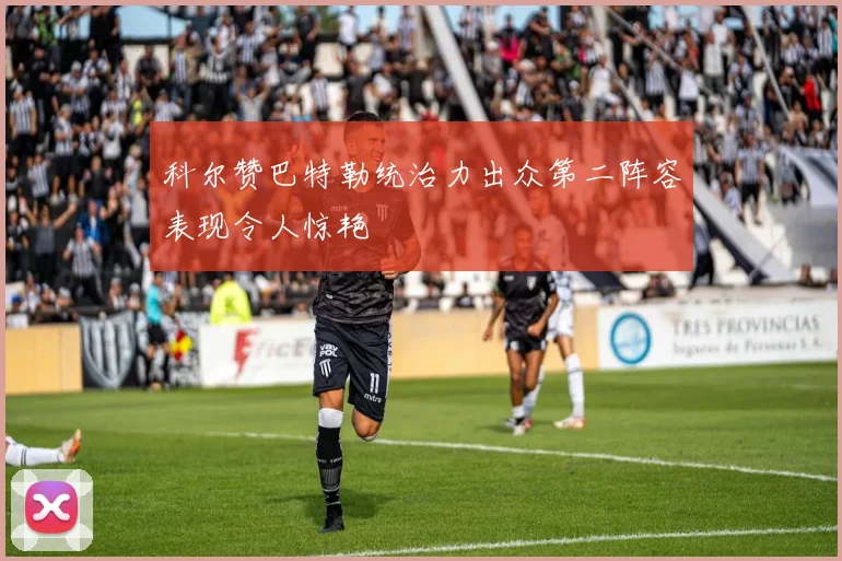 科尔赞巴特勒统治力出众第二阵容表现令人惊艳