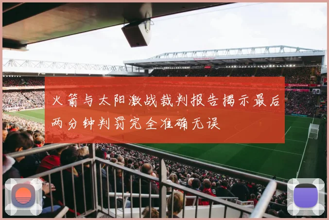 火箭与太阳激战裁判报告揭示最后两分钟判罚完全准确无误